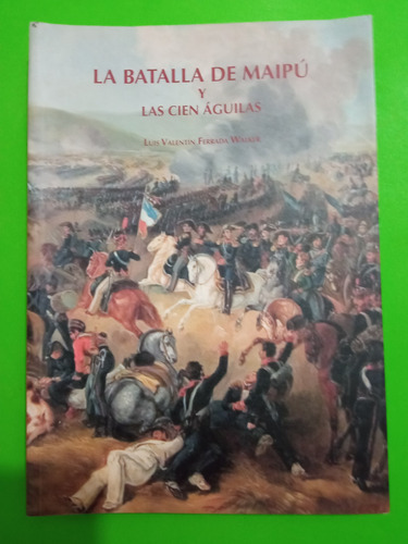 Luis V. Ferrada Walker  Batalla De Maipú Y Las Cien Aguilas