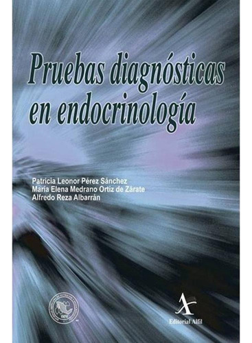 PRUEBAS DIAGNÓSTICAS EN ENDOCRINOLOGÍA, de Pérez Sánchez , Patricia Leonor.. Editorial Alfil, tapa pasta blanda, edición 1 en español, 2009