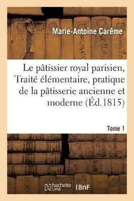Le Patissier Royal Parisien Ou Traite Elementaire De La P...