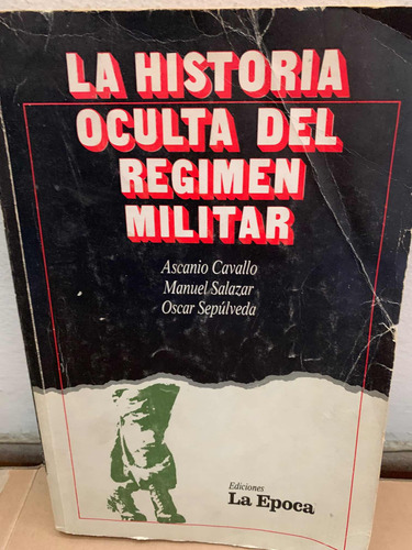 La Historia Oculta Del Régimen Militar.  Ascanio Cavallo