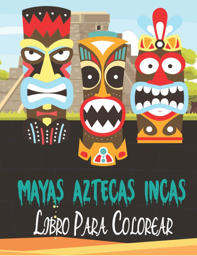 Libro: Mayas Aztecas Incas Libro Para Colorear: 50 Páginas P