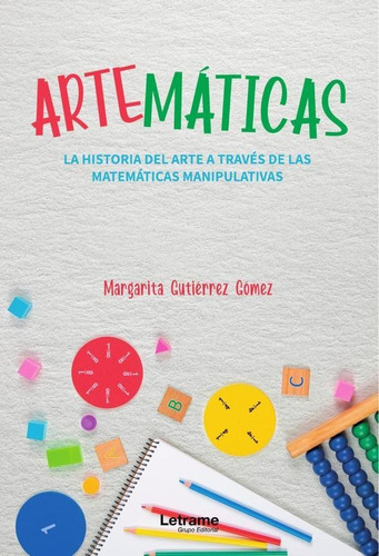 ARTEMÁTICAS.La historia del arte a través de las matemáticas manipulativas., de MargaritaGutiérrez Gómez. Editorial Letrame, tapa blanda en español, 2023