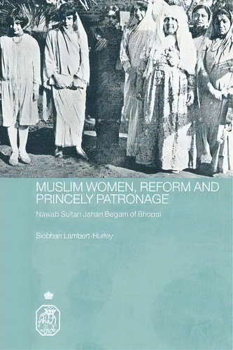 Muslim Women, Reform And Princely Patronage, De Siobhan Lambert-hurley. Editorial Taylor Francis Ltd, Tapa Blanda En Inglés