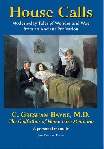 House Calls : Modern-day Tales Of Wonder And Woe From An Ancient Profession, De Gresham C Bayne. Editorial Point Pr Communications, Tapa Dura En Inglés
