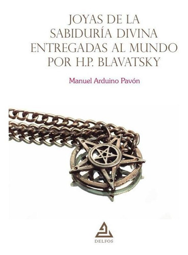 Joyas De La Sabiduría Divina Entregadas Al Mundo Por H.p. Blavatsky, De Manuel Arduino Pavón. Editorial Delfos, Tapa Blanda En Español, 2023