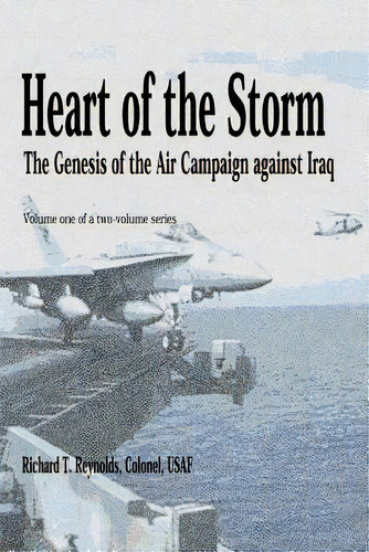 Heart Of The Storm - The Genesis Of The Air Campaign Against Iraq, De Richard T Reynolds. Editorial Createspace Independent Publishing Platform, Tapa Blanda En Inglés, 2012