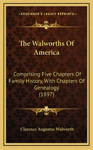 The Walworths Of America: Comprising Five Chapters Of Family History, With Chapters Of Genealogy ..., De Walworth, Clarence Augustus. Editorial Kessinger Pub Llc, Tapa Dura En Inglés