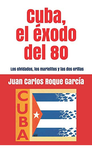 Cuba El Exodo Del 80: Los Olvidados Los Marielitos Y Las Dos