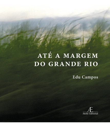 Até a Margem do Grande Rio, de Campos, Edu. Editora Ateliê Editorial Ltda - EPP, capa mole em português, 2012