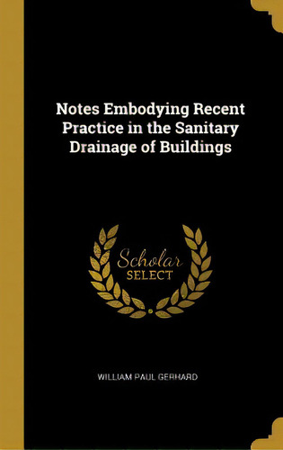 Notes Embodying Recent Practice In The Sanitary Drainage Of Buildings, De Gerhard, William Paul. Editorial Wentworth Pr, Tapa Dura En Inglés