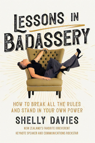 Lessons In Badassery: How To Break All The Rules And Stand In Your Own Power, De Davies, Shelly. Editorial Lightning Source Inc, Tapa Dura En Inglés