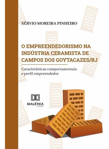 O Empreendedorismo Na Indústria Ceramista De Campos Dos Goytacazes/rj, De Sérvio Moreira Pinheiro. Editorial Dialética, Tapa Blanda En Portugués, 2022