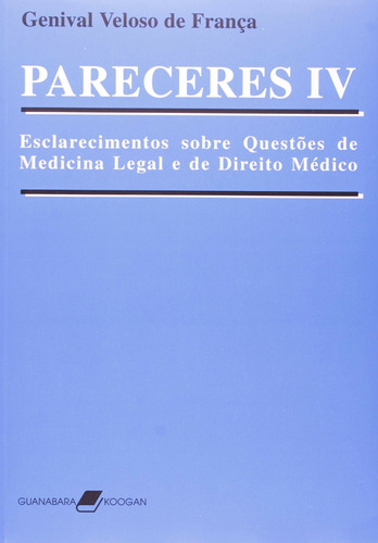 Pareceres IV - Esclarecimentos sobre Questões de Medicina Legal e de Direito Médico, de França. Editora Guanabara Koogan Ltda., capa mole em português, 2005