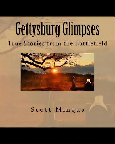 Gettysburg Glimpses : True Stories From The Battlefield, De Scott L Mingus. Editorial Createspace Independent Publishing Platform, Tapa Blanda En Inglés