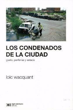 Los Condenados De La Ciudad - Loic Wacquant  - Siglo Xxi