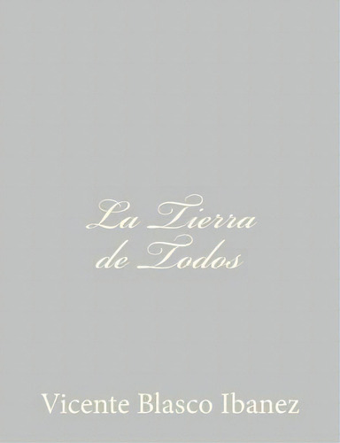 La Tierra De Todos, De Vicente Blasco Ibanez. Editorial Createspace Independent Publishing Platform, Tapa Blanda En Español