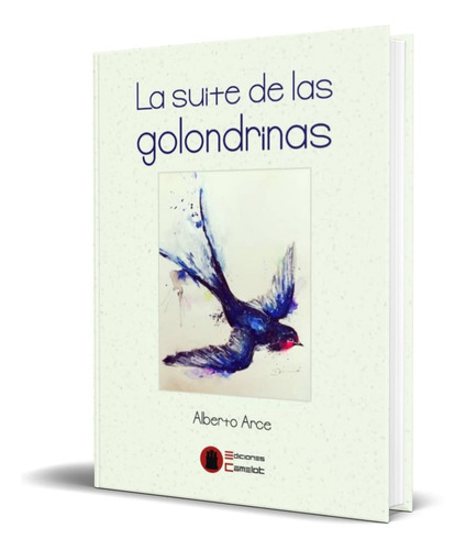 La Suite De Las Golondrinas, De Alberto Arce. Editorial Ediciones Camelot Srl, Tapa Blanda En Español, 2016