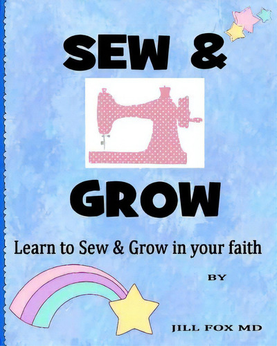 Sew & Grow, De Fox Md, Jill M.. Editorial Lightning Source Inc, Tapa Blanda En Inglés