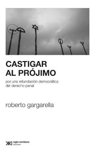 Castigar Al Projimo - Roberto Gargarella