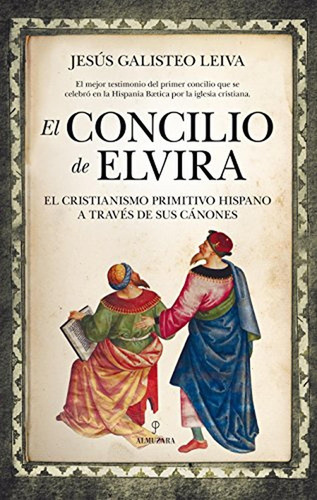 El Concilio de Elvira (Historia), de GALISTEO LEIVA, JESÚS. Editorial Almuzara, tapa pasta blanda, edición 1 en español