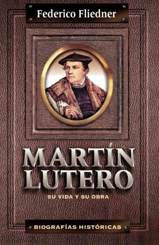 Libro: Martín Lutero: Su Vida Y Su Obra (biografias Historic