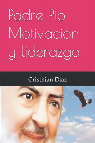 Libro: Padre Pio Motivación Y Liderazgo (spanish Edition)