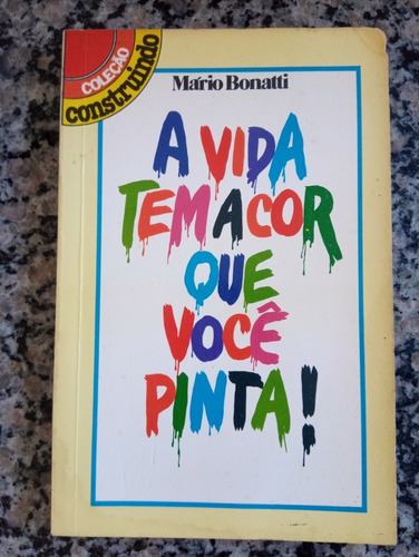 Livro A Vida Tem A Cor Que Você Pinta, Mário Bonatti