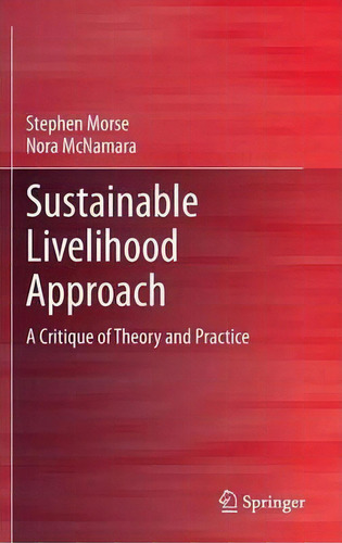 Sustainable Livelihood Approach: A Critique Of Theory And Practice, De Stephen Morse., Vol. 1. Editorial Springer, Tapa Dura En Inglés