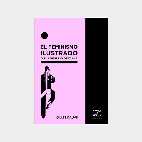 El Feminismo Ilustrado O El Complejo De Diana - Dauve Gilles