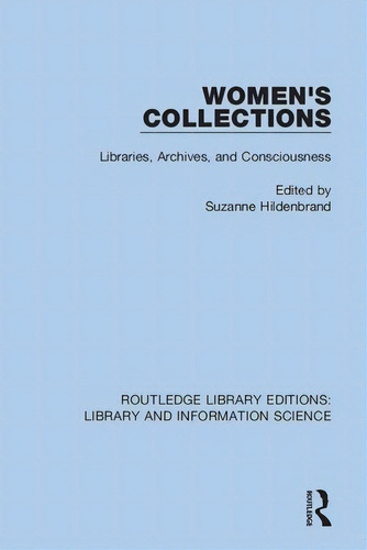 Women's Collections: Libraries, Archives, And Consciousness, De Hildenbrand, Suzanne. Editorial Routledge, Tapa Blanda En Inglés
