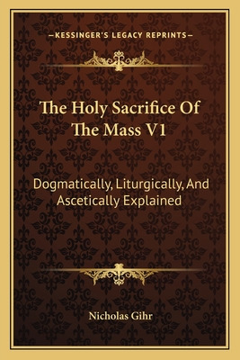 Libro The Holy Sacrifice Of The Mass V1: Dogmatically, Li...