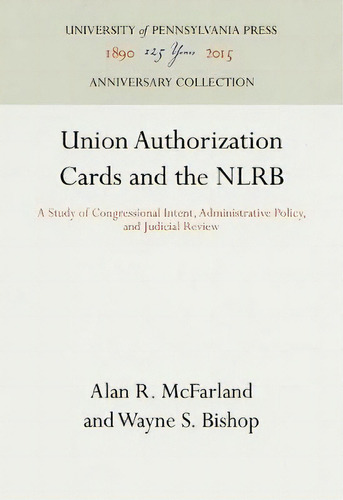 Union Authorization Cards And The Nlrb, De Alan R. Mcfarland. Editorial University Pennsylvania Press, Tapa Dura En Inglés