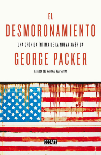 El desmoronamiento, de Packer, George. Editorial Debate, tapa blanda en español
