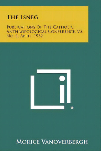 The Isneg: Publications Of The Catholic Anthropological Conference, V3, No. 1, April, 1932, De Vanoverbergh, Morice. Editorial Literary Licensing Llc, Tapa Blanda En Inglés