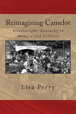 Libro Reimagining Camelot: Wheelwright, Kentucky In Memor...