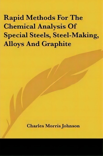 Rapid Methods For The Chemical Analysis Of Special Steels, Steel-making, Alloys And Graphite, De Charles Morris Johnson. Editorial Kessinger Publishing, Tapa Blanda En Inglés