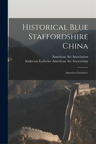Historical Blue Staffordshire China; American Furniture, De American Art Association. Editorial Hassell Street Pr, Tapa Blanda En Inglés
