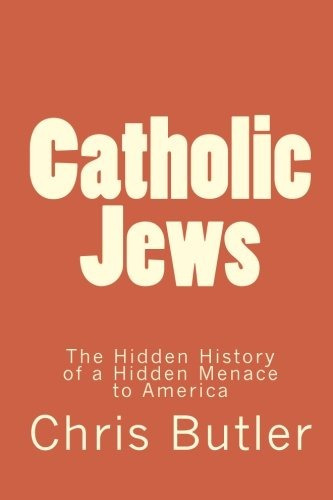 Catholic Jews The Hidden History Of A Hidden Menace To Ameri