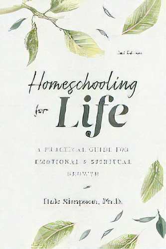 Homeschooling For Life : A Practical Guide For Emotional And Spiritual Growth, De Dale Simpson. Editorial Learning For Life Press, Tapa Blanda En Inglés