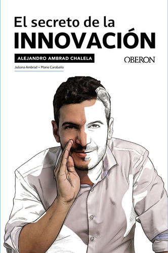El secreto de la innovación, de Ambrad Chalela, Alejandro. Editorial OBERON, tapa blanda en español, 2022