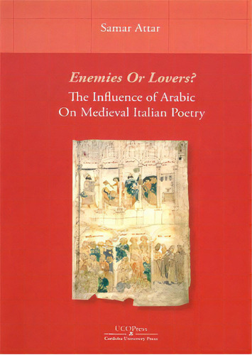 Enemies Or Lovers?the Influence Of Arabic On Medieval Italian Poetry, De Attar, Samar. Ucopress, Editorial Universidad De Córdoba, Tapa Blanda En Inglés