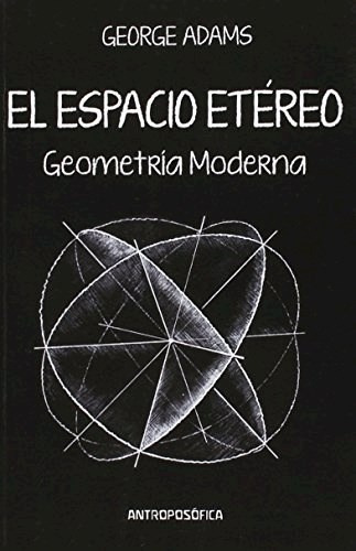 Espacio Etereo, El: Geometria moderna, de George Adams. Editorial Antroposófica, tapa blanda, edición 1 en español