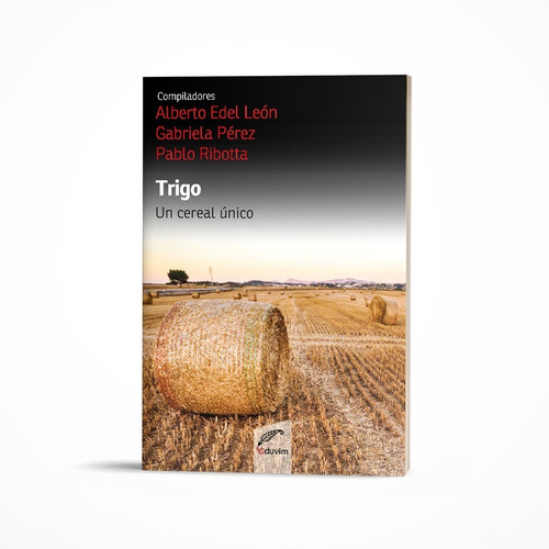 Libro: Trigo, Un Cereal Único / León, Pérez Y Ribotta (comp)