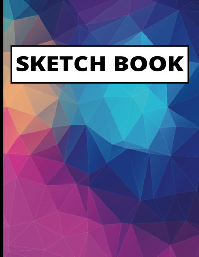 Sketch Book: For Drawing, Painting, Writing, Desing Or Doodl