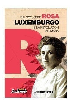 Fui Soy Sere Rosa Luxemburgo - Brunetto - Sudestada
