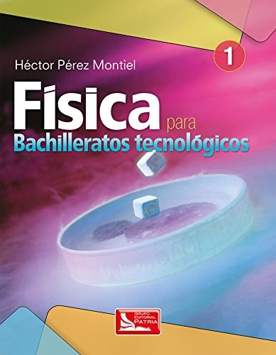 Física Para Bachilleratos Tecnológicos. Vol. 1