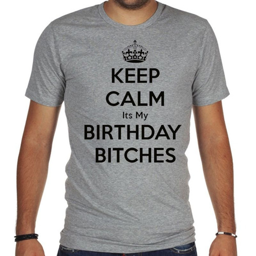 Remera De Hombre Keep Calm Its My Birthday Bitches M1 Cumple