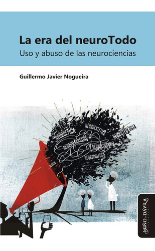 La Era Del Neurotodo. Uso Y Abuso De Las Neurociencias