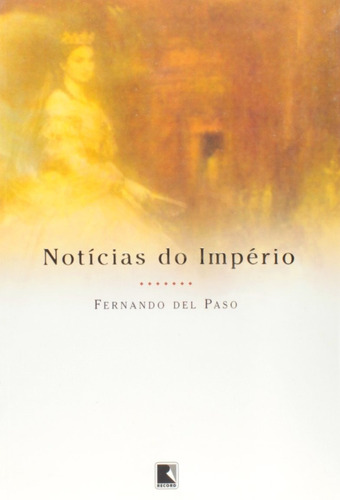 Notícias do império, de Paso, Fernando Del. Editora Record Ltda., capa mole em português, 2003