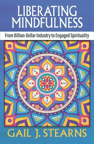 Liberating Mindfulness: From Billion-dollar Industry To Engaged Spirituality, De Stearns, Gail., Vol. 1. Editorial Orbis Books, Tapa Blanda En Inglés